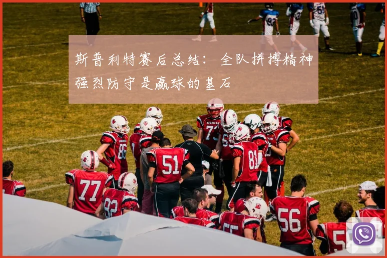 斯普利特赛后总结：全队拼搏精神强烈防守是赢球的基石