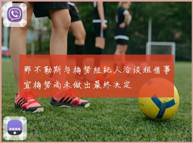 那不勒斯与梅努经纪人洽谈租借事宜梅努尚未做出最终决定