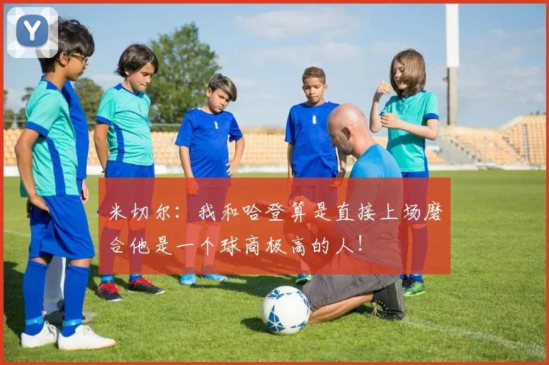 米切尔：我和哈登算是直接上场磨合他是一个球商极高的人！