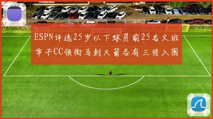 ESPN评选25岁以下球员前25名文班华子CC领衔马刺火箭各有三将入围